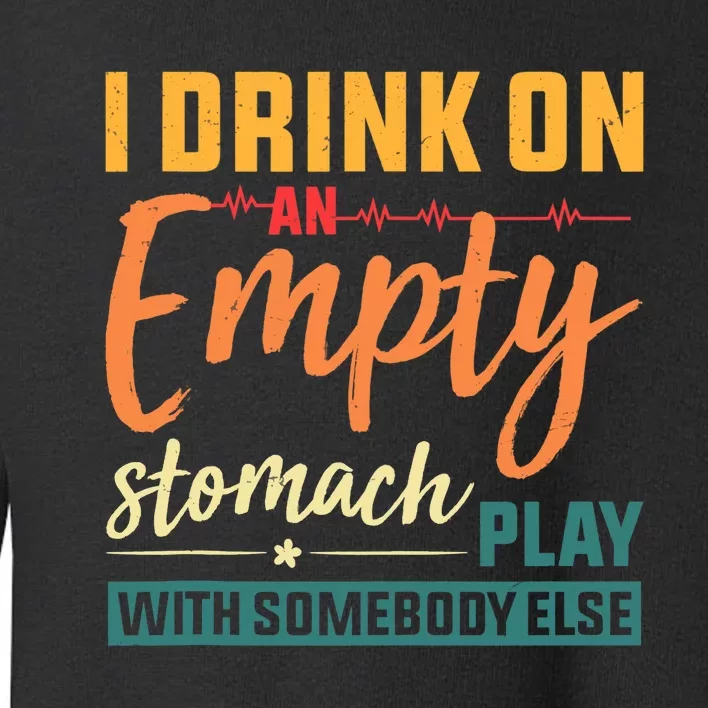 I Drink On An Empty Stomach Play With Somebody Else Drinkers Tank Top Toddler Sweatshirt