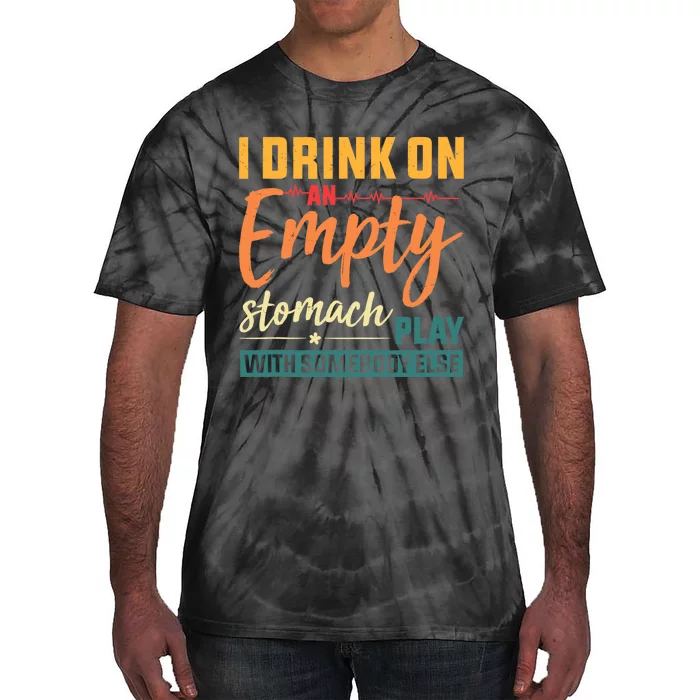 I Drink On An Empty Stomach Play With Somebody Else Drinkers Tank Top Tie-Dye T-Shirt