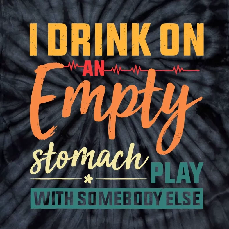 I Drink On An Empty Stomach Play With Somebody Else Drinkers Tank Top Tie-Dye T-Shirt