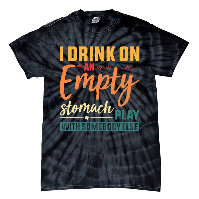 I Drink On An Empty Stomach Play With Somebody Else Drinkers Tank Top Tie-Dye T-Shirt