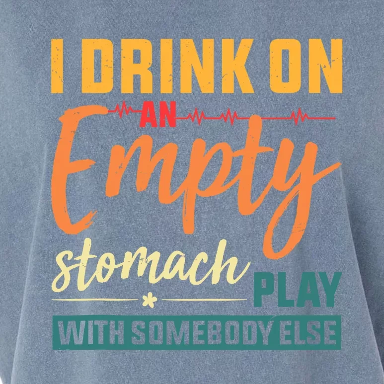 I Drink On An Empty Stomach Play With Somebody Else Drinkers Tank Top Garment-Dyed Women's Muscle Tee