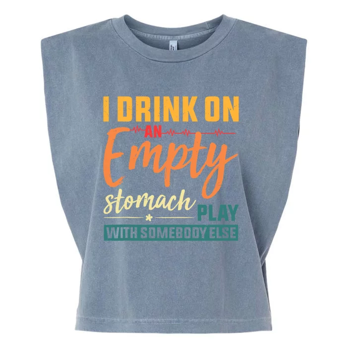 I Drink On An Empty Stomach Play With Somebody Else Drinkers Tank Top Garment-Dyed Women's Muscle Tee