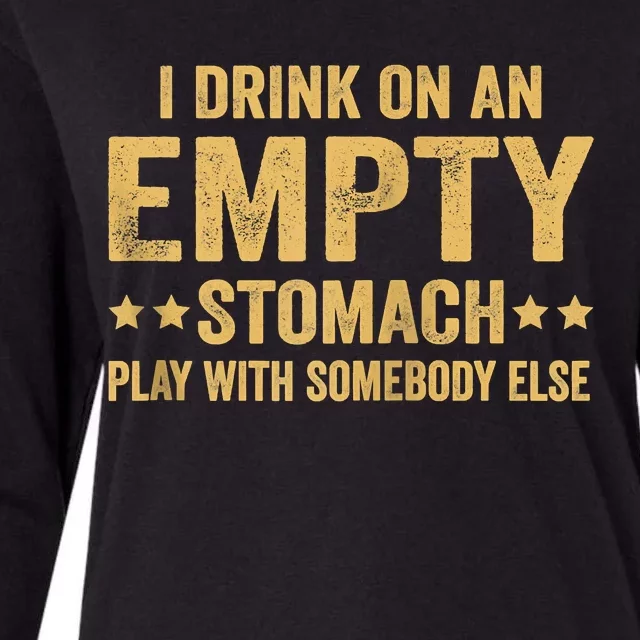 I Drink On An Empty Stomach Play With Somebody Else Womens Cotton Relaxed Long Sleeve T-Shirt