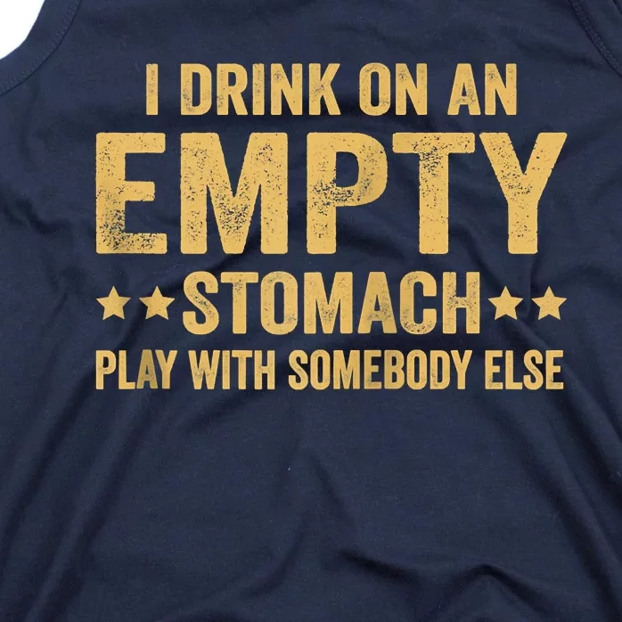 I Drink On An Empty Stomach Play With Somebody Else Tank Top