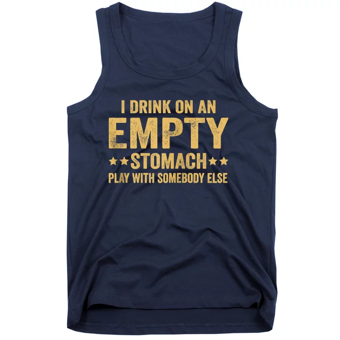 I Drink On An Empty Stomach Play With Somebody Else Tank Top