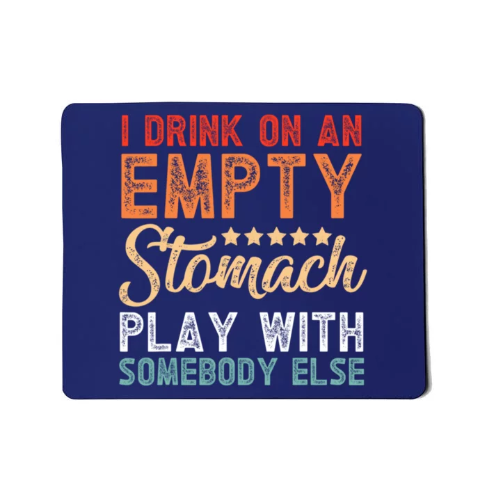 I Drink On An Empty Stomach Play With Somebody Else Mousepad