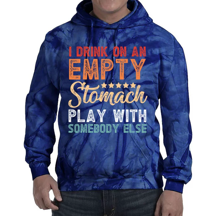 I Drink On An Empty Stomach Play With Somebody Else Tie Dye Hoodie