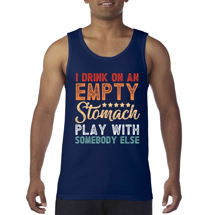 I Drink On An Empty Stomach Play With Somebody Else Tank Top