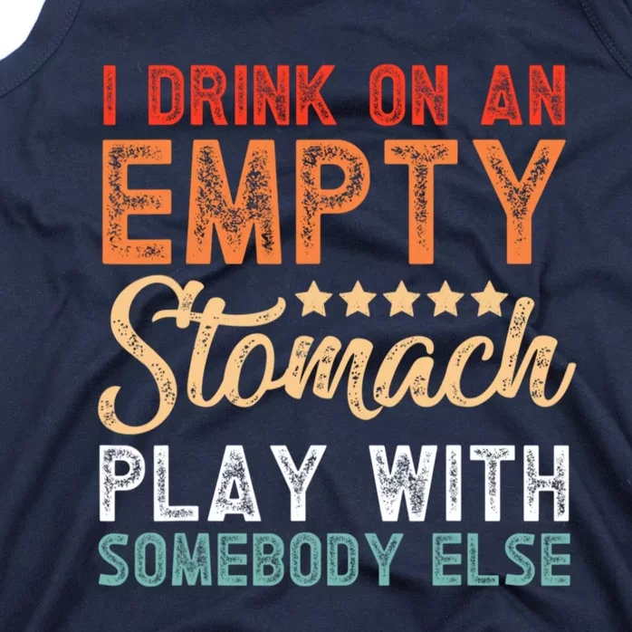 I Drink On An Empty Stomach Play With Somebody Else Tank Top