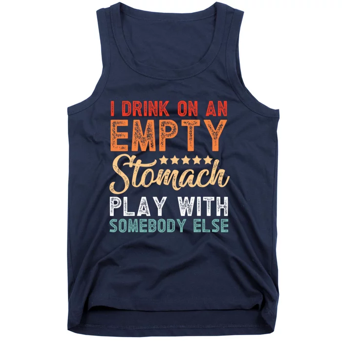 I Drink On An Empty Stomach Play With Somebody Else Tank Top