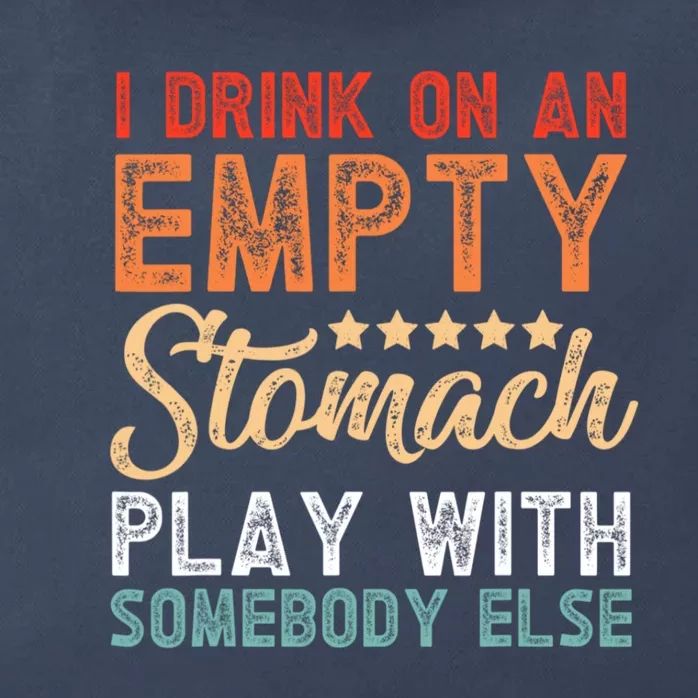 I Drink On An Empty Stomach Play With Somebody Else Zip Tote Bag