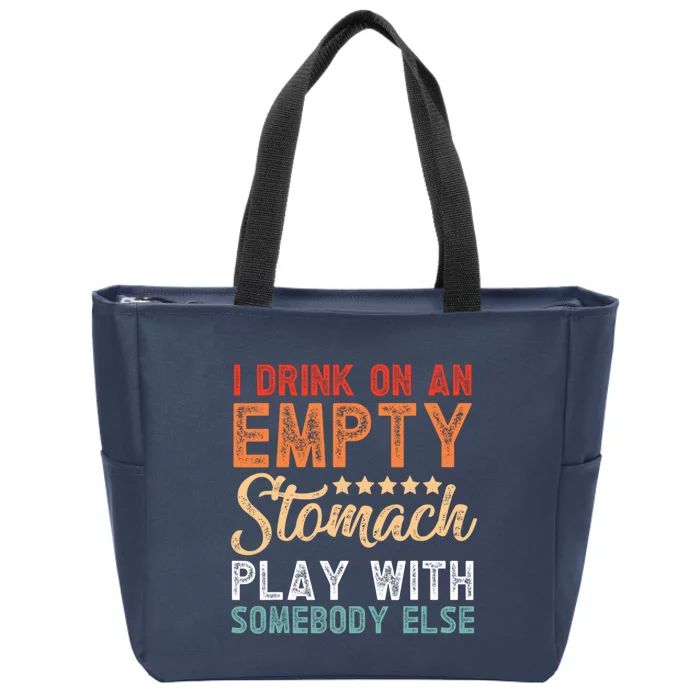 I Drink On An Empty Stomach Play With Somebody Else Zip Tote Bag