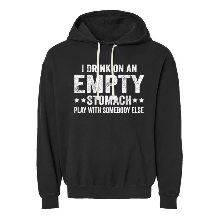 I Drink On An Empty Stomach Play With Somebody Else Garment-Dyed Fleece Hoodie