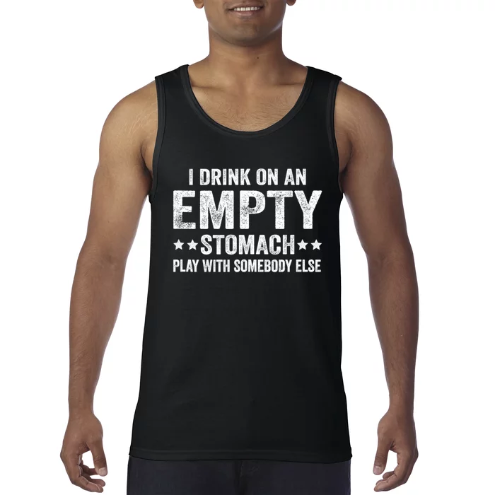 I Drink On An Empty Stomach Play With Somebody Else Tank Top