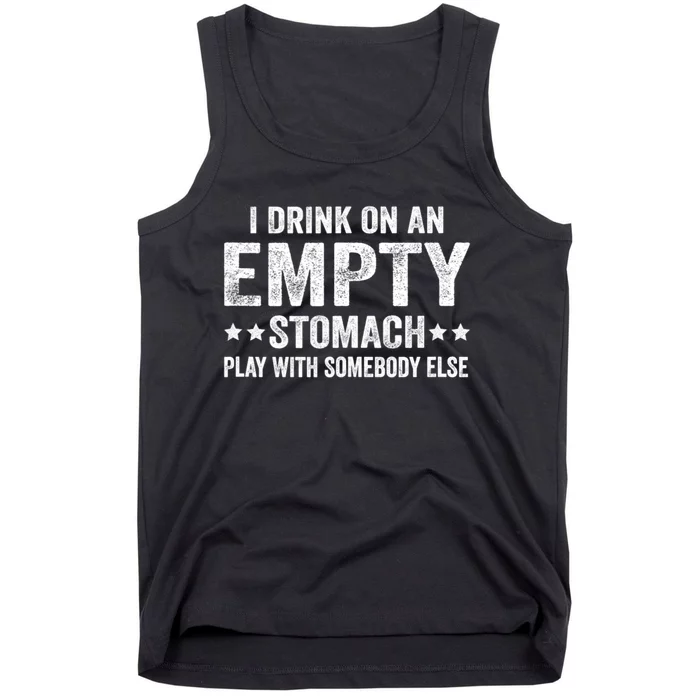 I Drink On An Empty Stomach Play With Somebody Else Tank Top