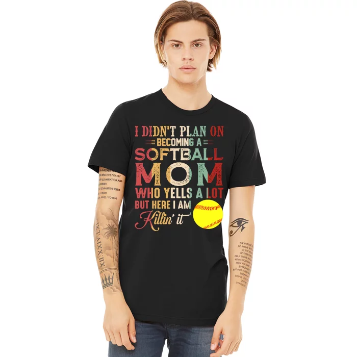 I DidnT Plan On Becoming A Softball Mom MotherS Day Premium T-Shirt