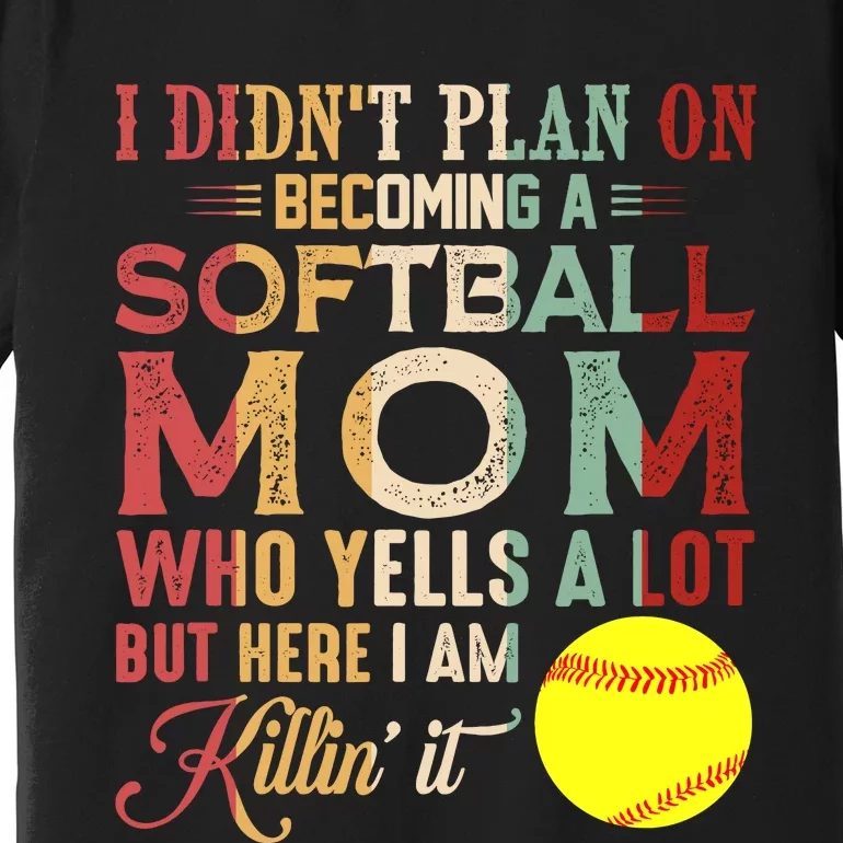 I DidnT Plan On Becoming A Softball Mom MotherS Day Premium T-Shirt