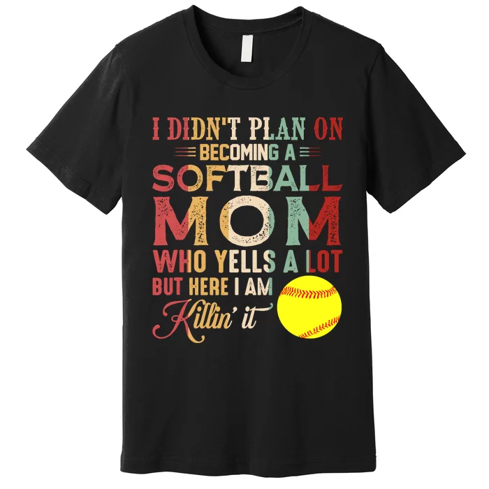 I DidnT Plan On Becoming A Softball Mom MotherS Day Premium T-Shirt