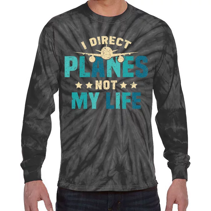 I Direct Planes Not My Life Air Traffic Controller Quote Tie-Dye Long Sleeve Shirt