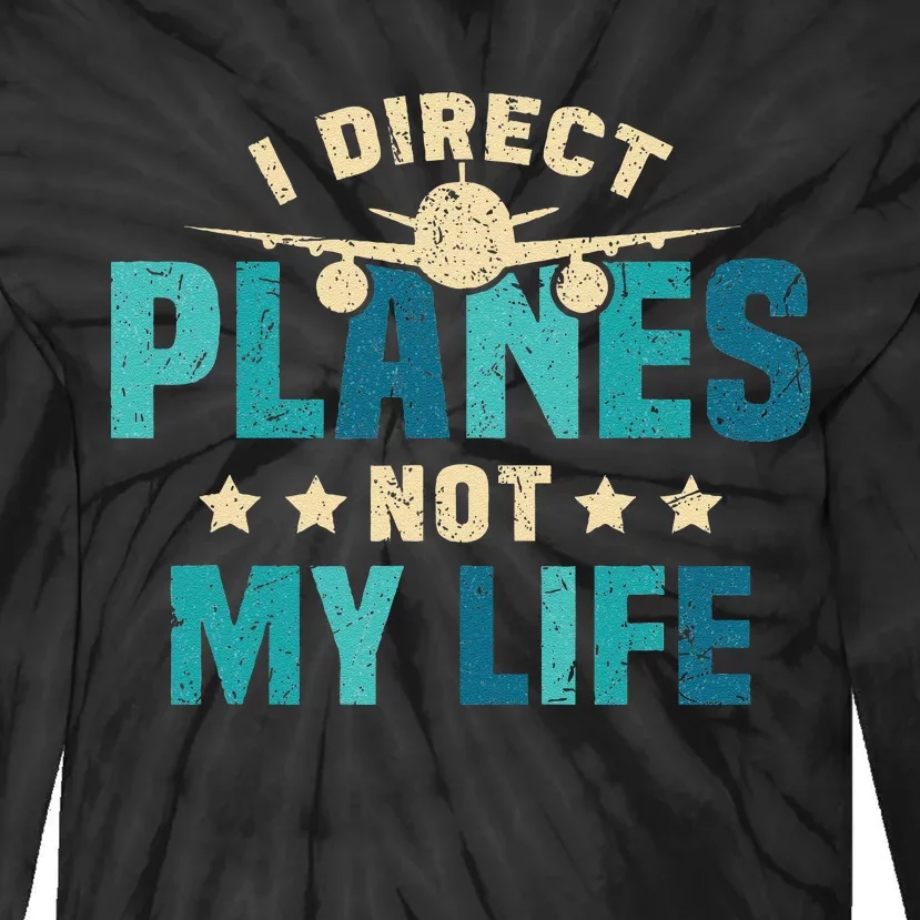 I Direct Planes Not My Life Air Traffic Controller Quote Tie-Dye Long Sleeve Shirt