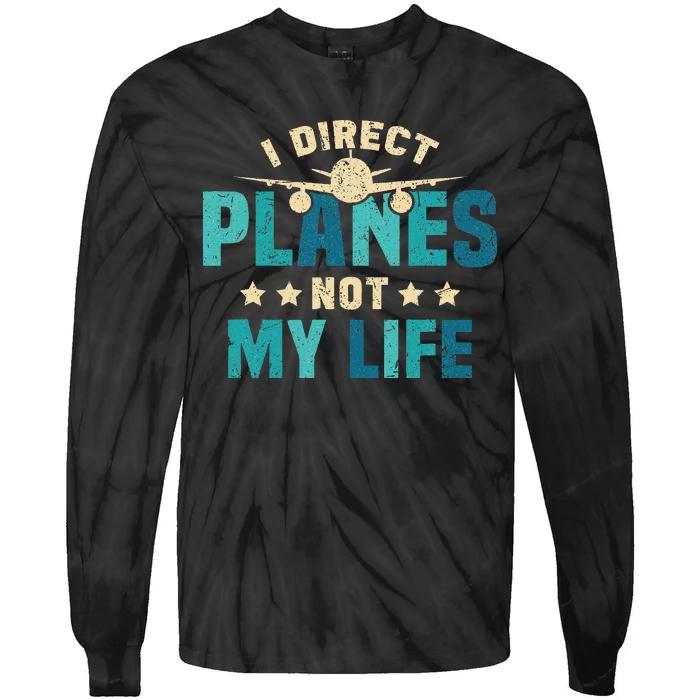 I Direct Planes Not My Life Air Traffic Controller Quote Tie-Dye Long Sleeve Shirt