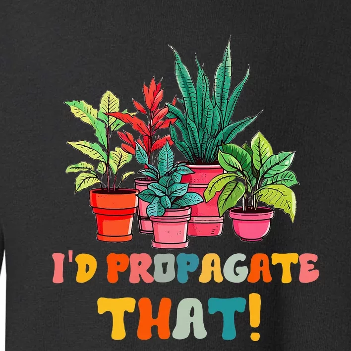 I D Propagate That Funny Plant Lover Gardener Gardening Toddler Sweatshirt