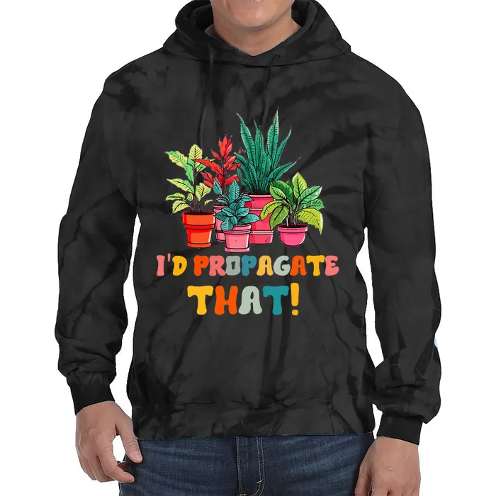 I D Propagate That Funny Plant Lover Gardener Gardening Tie Dye Hoodie