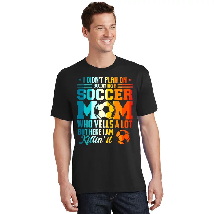 I DidnT Plan On Becoming A Soccer Mom T-Shirt