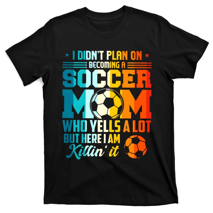 I DidnT Plan On Becoming A Soccer Mom T-Shirt