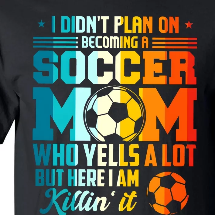 I DidnT Plan On Becoming A Soccer Mom Tall T-Shirt