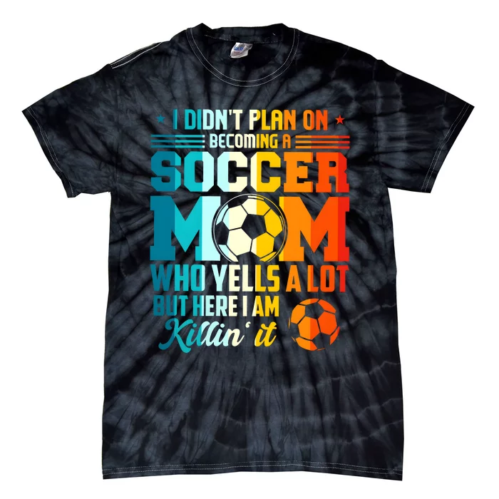 I DidnT Plan On Becoming A Soccer Mom Tie-Dye T-Shirt