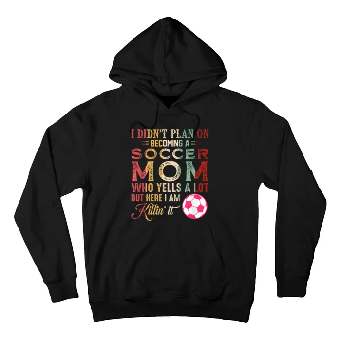 I DidnT Plan On Becoming A Soccer Mom Mothers Day Hoodie