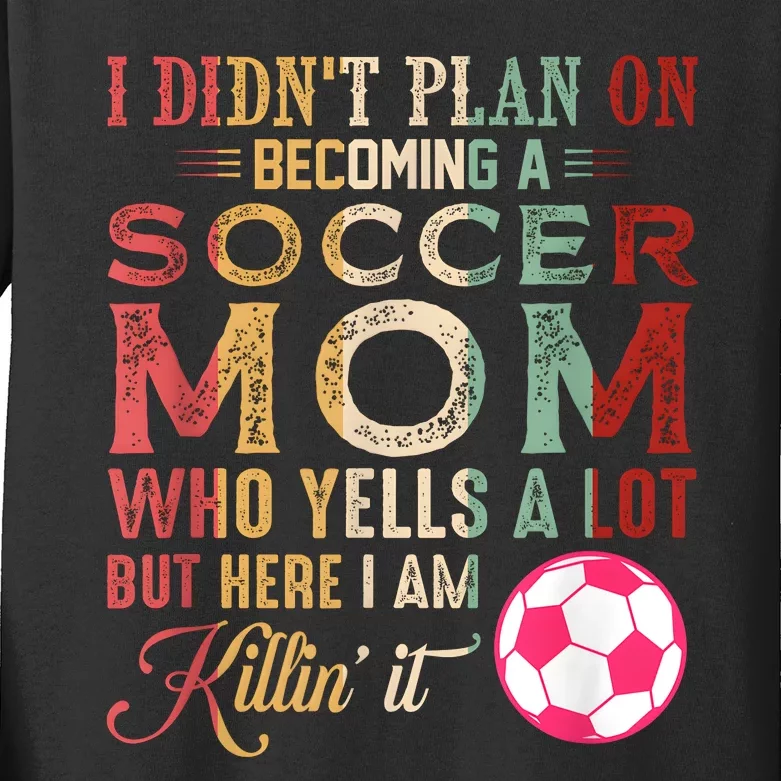 I DidnT Plan On Becoming A Soccer Mom Mothers Day Kids Long Sleeve Shirt