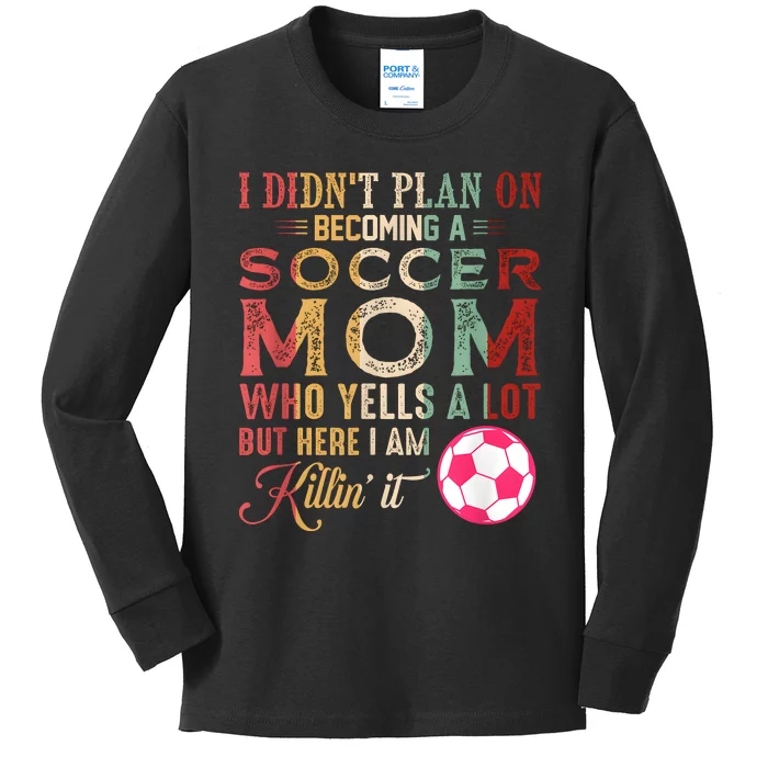 I DidnT Plan On Becoming A Soccer Mom Mothers Day Kids Long Sleeve Shirt