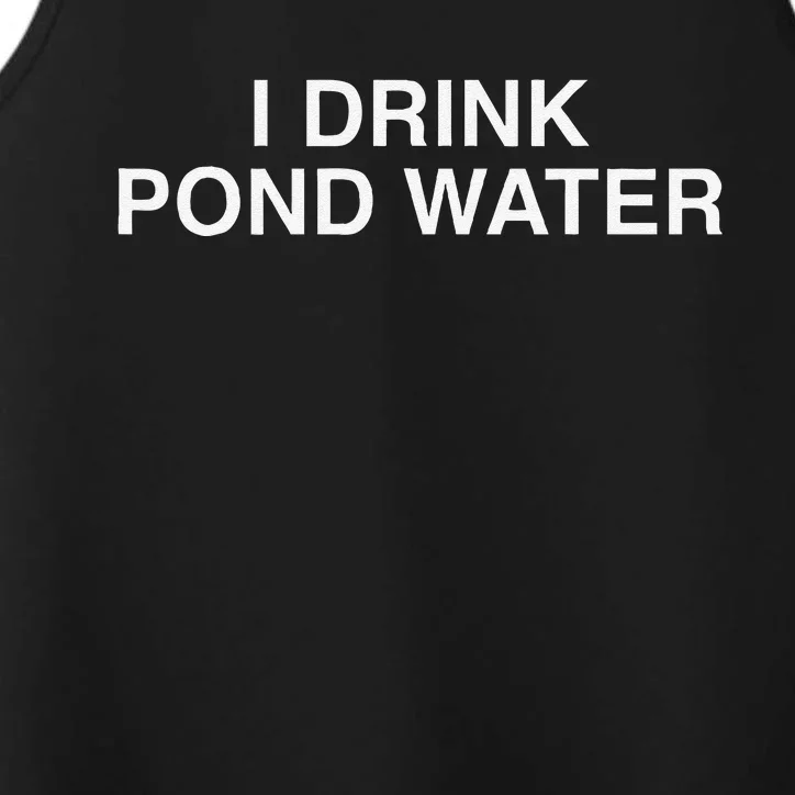 I Drink Pond Water Funny Performance Tank