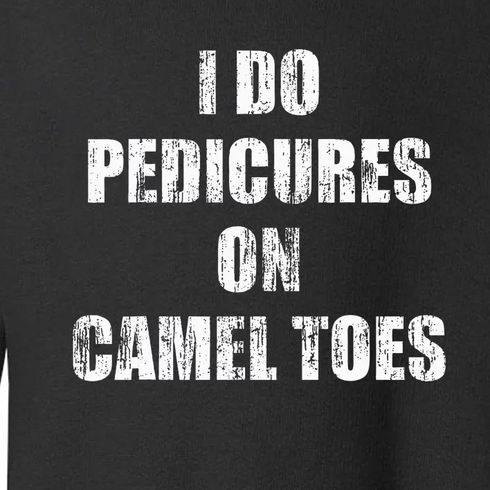 I Do Pedicures On Camel Toes Toddler Sweatshirt