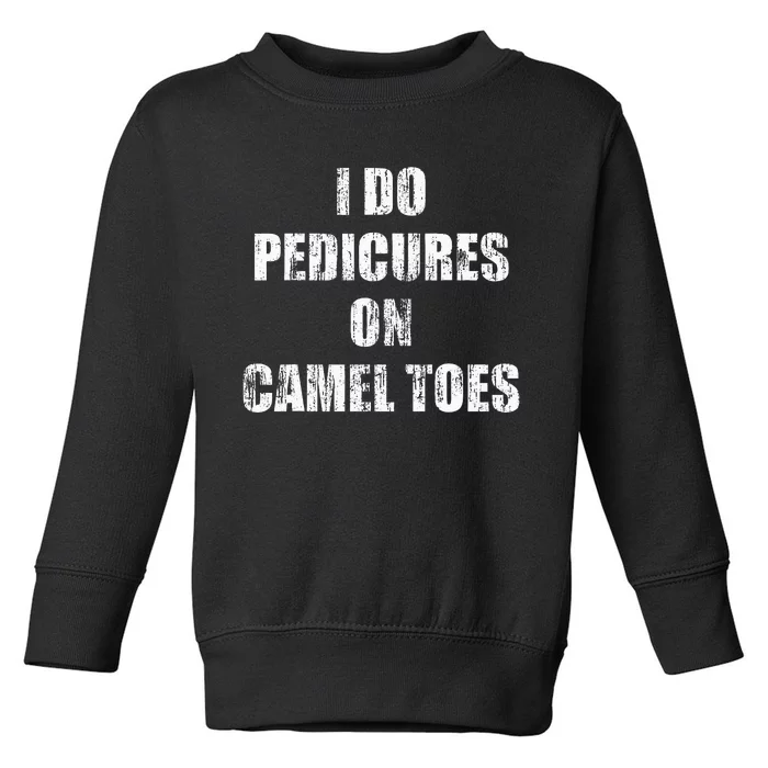 I Do Pedicures On Camel Toes Toddler Sweatshirt