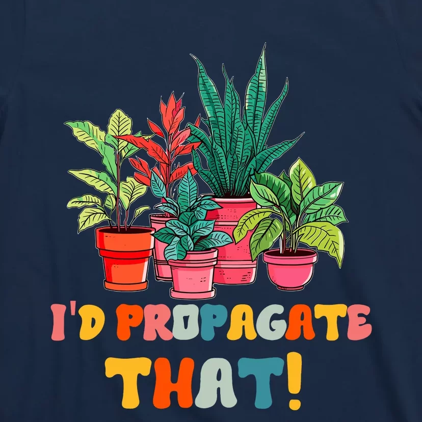 I D Propagate That Funny Plant Lover Gardener Gardening T-Shirt