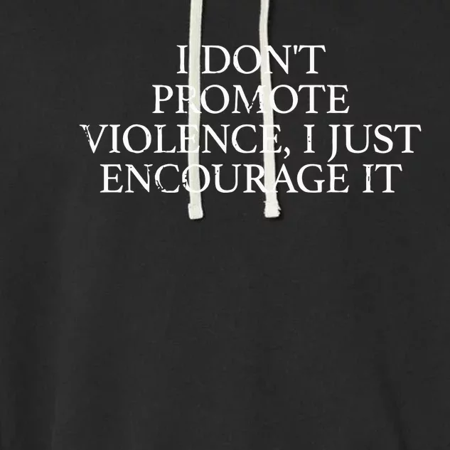 I Dont Promote Violence I Just Encourage It Garment-Dyed Fleece Hoodie