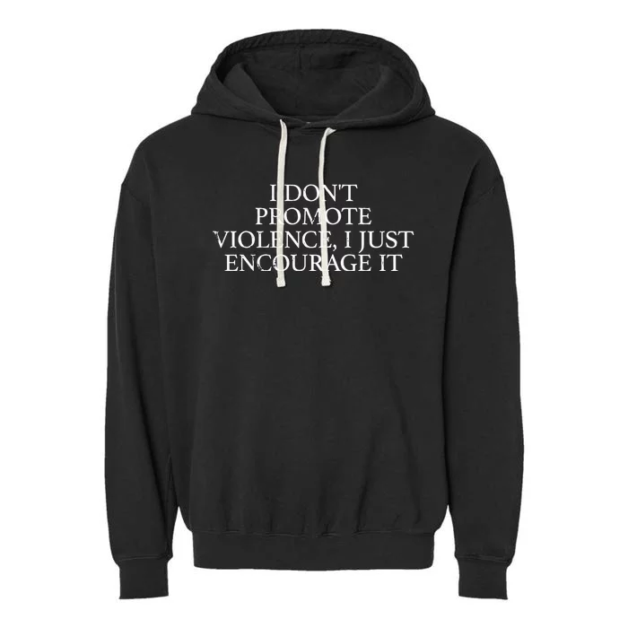 I Dont Promote Violence I Just Encourage It Garment-Dyed Fleece Hoodie