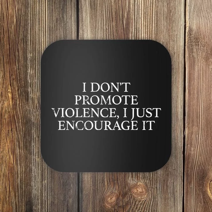 I Dont Promote Violence I Just Encourage It Coaster