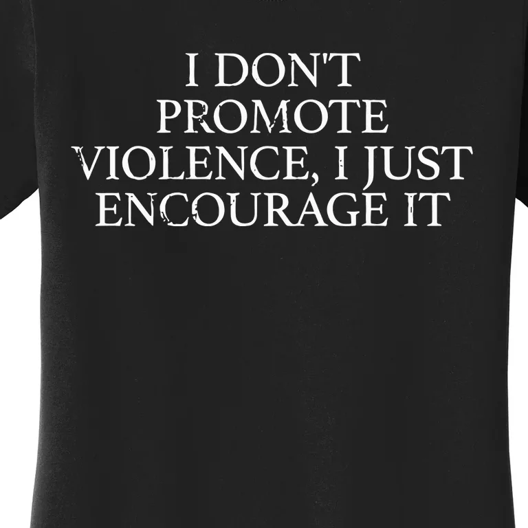 I Dont Promote Violence I Just Encourage It Women's T-Shirt