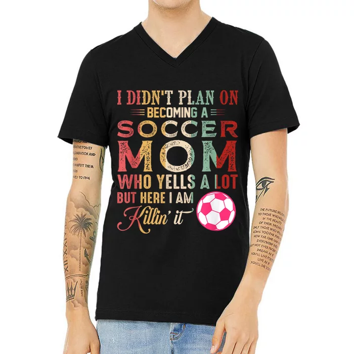 I DidnT Plan On Becoming A Soccer Mom Mothers Day V-Neck T-Shirt