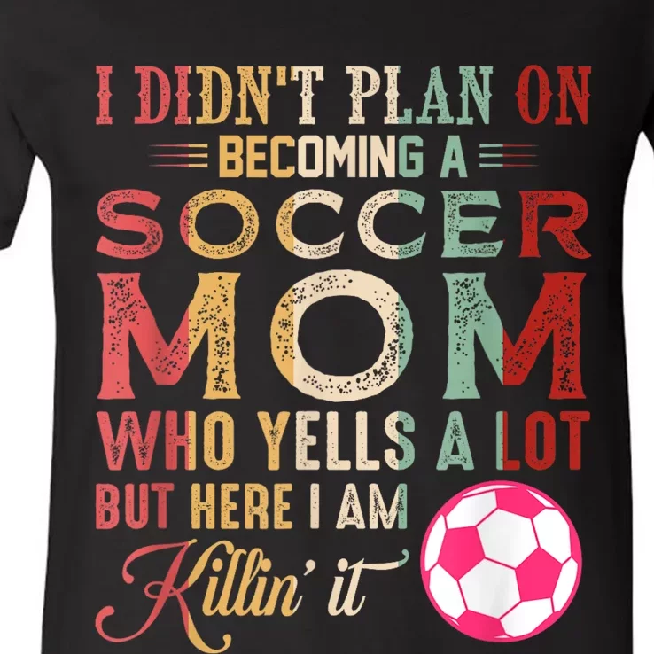 I DidnT Plan On Becoming A Soccer Mom Mothers Day V-Neck T-Shirt