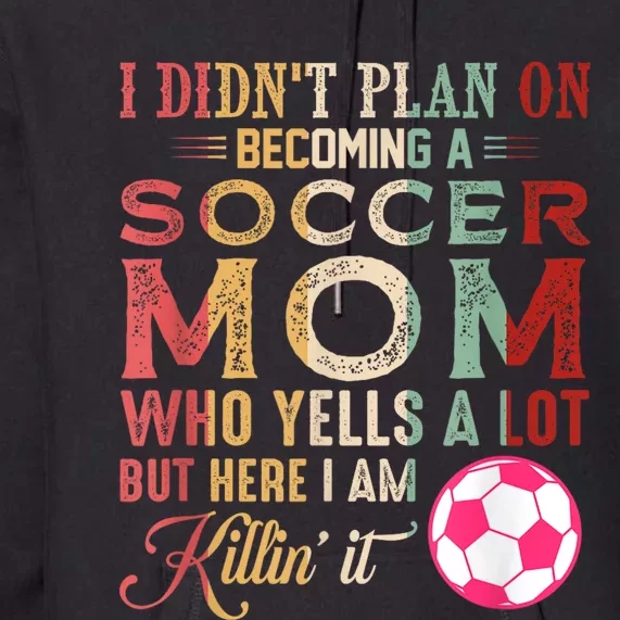 I DidnT Plan On Becoming A Soccer Mom Mothers Day Premium Hoodie