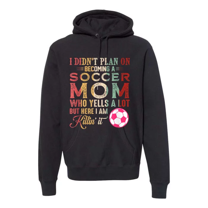 I DidnT Plan On Becoming A Soccer Mom Mothers Day Premium Hoodie