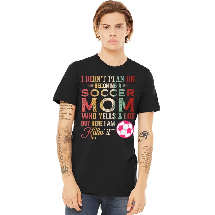 I DidnT Plan On Becoming A Soccer Mom Mothers Day Premium T-Shirt