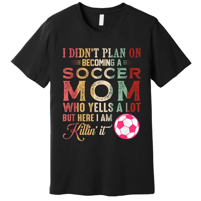 I DidnT Plan On Becoming A Soccer Mom Mothers Day Premium T-Shirt