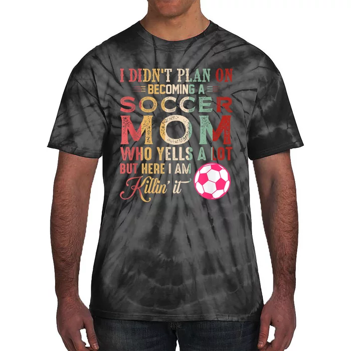 I DidnT Plan On Becoming A Soccer Mom Mothers Day Tie-Dye T-Shirt