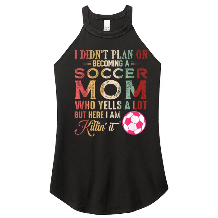 I DidnT Plan On Becoming A Soccer Mom Mothers Day Women’s Perfect Tri Rocker Tank